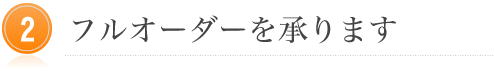 フルオーダーを承ります
